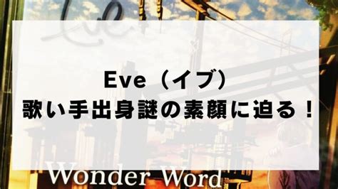 eveプロフィール|【2024最新】Eve（イブ）の年齢は？歌い手出身謎の。